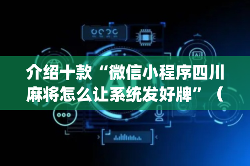 介绍十款“微信小程序四川麻将怎么让系统发好牌”（胜负规律拿好牌)