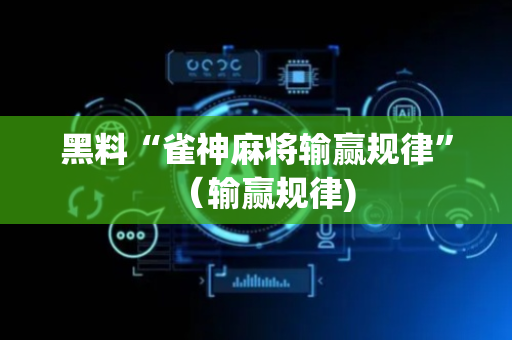 黑料“雀神麻将输赢规律”（输赢规律)