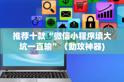 推荐十款“微信小程序填大坑一直输”（助攻神器)