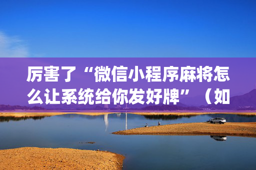 厉害了“微信小程序麻将怎么让系统给你发好牌”（如何让系统发好牌)