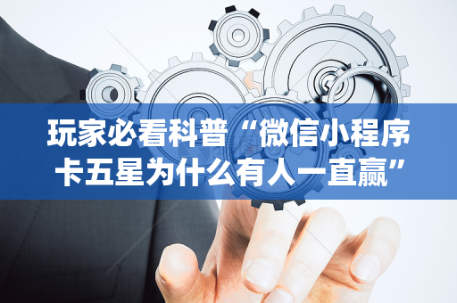 玩家必看科普“微信小程序卡五星为什么有人一直赢”（攻略插件)