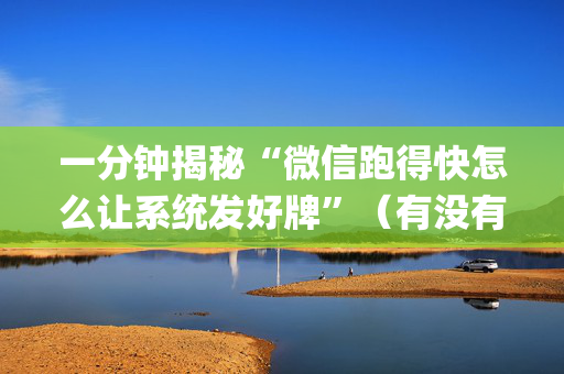 一分钟揭秘“微信跑得快怎么让系统发好牌”（有没有猫腻)
