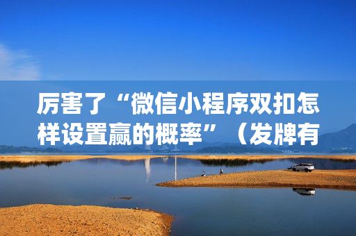 厉害了“微信小程序双扣怎样设置赢的概率”（发牌有什么规律吗)
