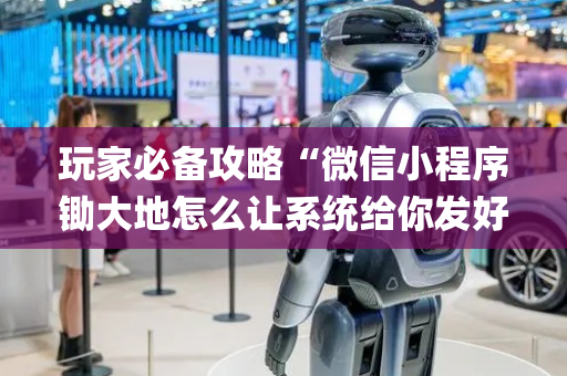 玩家必备攻略“微信小程序锄大地怎么让系统给你发好牌”（专用神器下载)