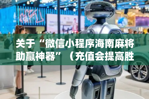 关于“微信小程序海南麻将助赢神器”（充值会提高胜率么)