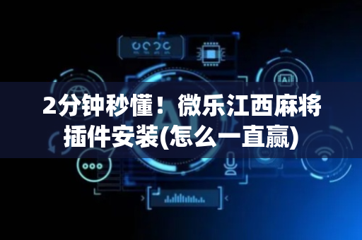 2分钟秒懂！微乐江西麻将插件安装(怎么一直赢)