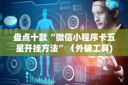 盘点十款“微信小程序卡五星开挂方法”（外辅工具)