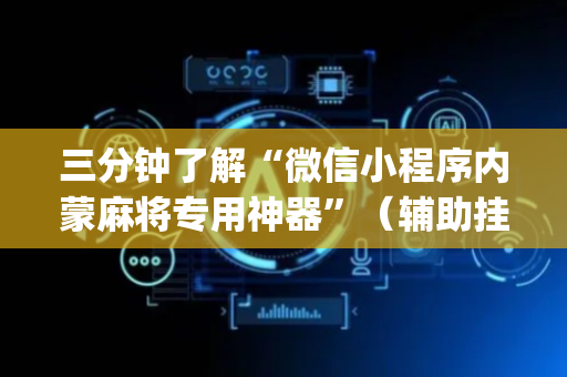 三分钟了解“微信小程序内蒙麻将专用神器”（辅助挂发牌规律)