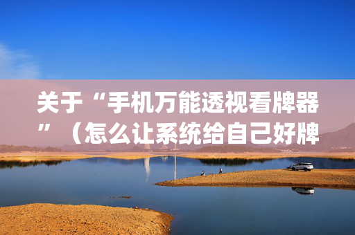 关于“手机万能透视看牌器”（怎么让系统给自己好牌)