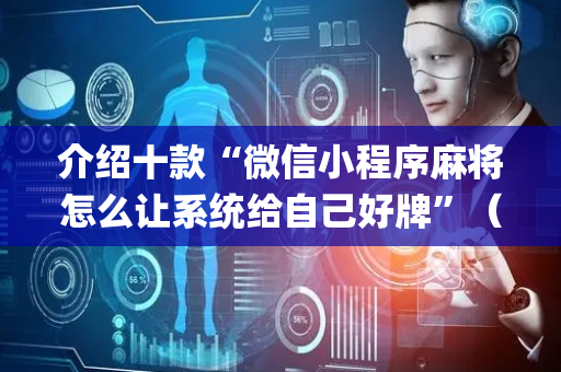 介绍十款“微信小程序麻将怎么让系统给自己好牌”（输赢有什么规律)