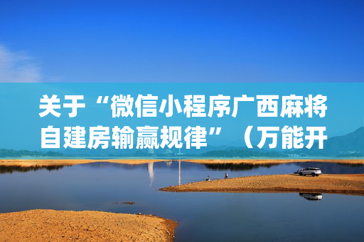 关于“微信小程序广西麻将自建房输赢规律”（万能开挂神器)