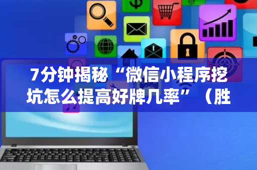7分钟揭秘“微信小程序挖坑怎么提高好牌几率”（胜率到哪调)