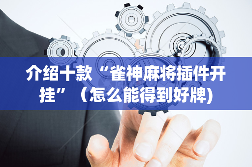 介绍十款“雀神麻将插件开挂”（怎么能得到好牌)