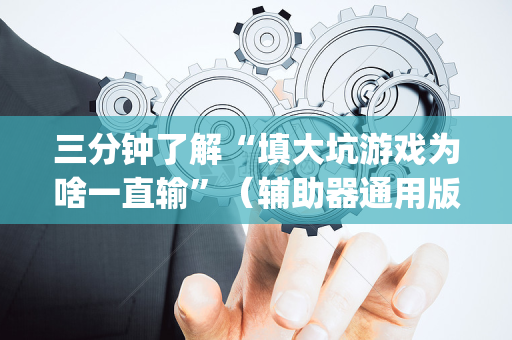 三分钟了解“填大坑游戏为啥一直输”（辅助器通用版)