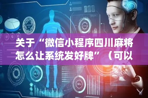 关于“微信小程序四川麻将怎么让系统发好牌”（可以设置输赢吗)