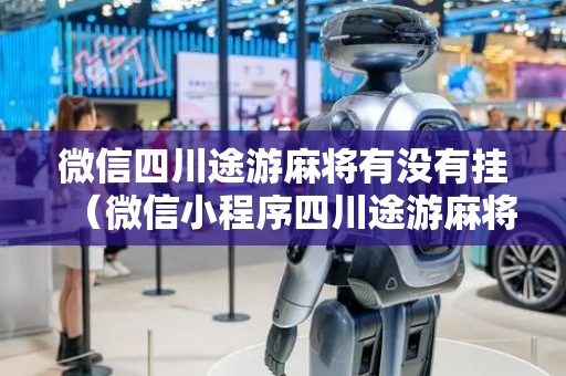 微信四川途游麻将有没有挂（微信小程序四川途游麻将有挂吗）
