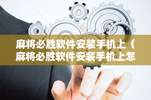麻将必胜软件安装手机上（麻将必胜软件安装手机上怎么安装）