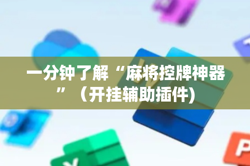 一分钟了解“麻将控牌神器”（开挂辅助插件)