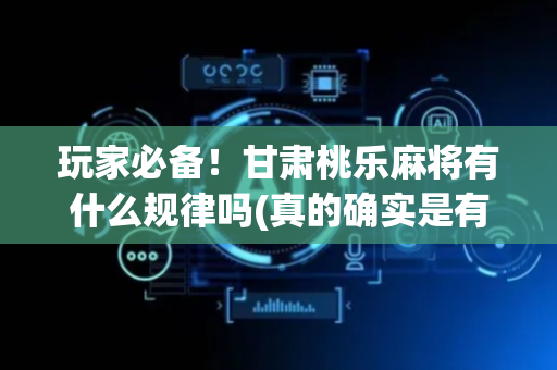 玩家必备！甘肃桃乐麻将有什么规律吗(真的确实是有挂)