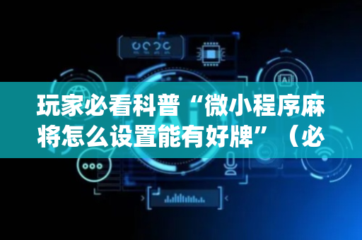 玩家必看科普“微小程序麻将怎么设置能有好牌”（必赢神器)