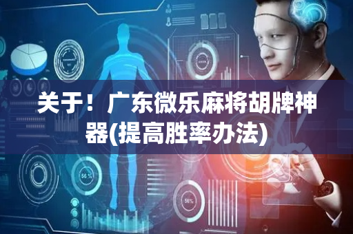 关于！广东微乐麻将胡牌神器(提高胜率办法)