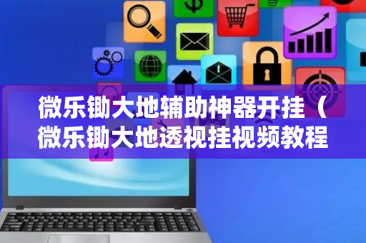 微乐锄大地辅助神器开挂（微乐锄大地透视挂视频教程）