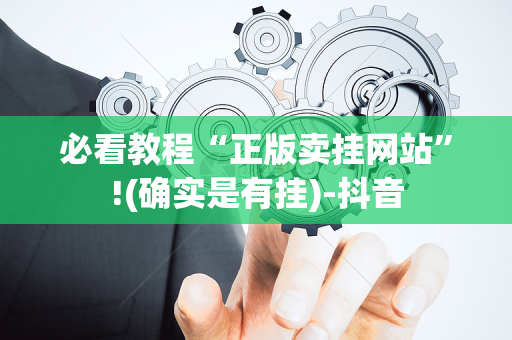 必看教程“正版卖挂网站”!(确实是有挂)-抖音