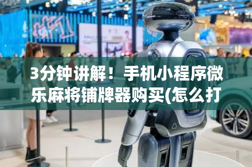 3分钟讲解！手机小程序微乐麻将铺牌器购买(怎么打才赢)