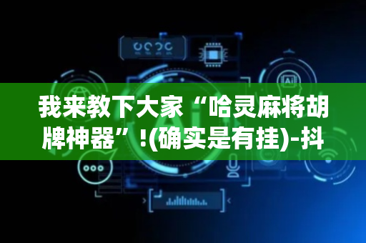 我来教下大家“哈灵麻将胡牌神器”!(确实是有挂)-抖音