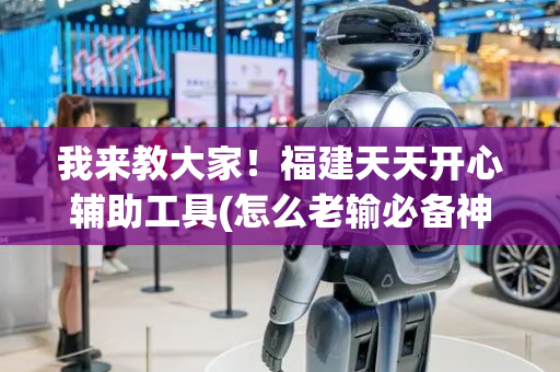 我来教大家！福建天天开心辅助工具(怎么老输必备神器)