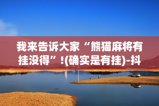 我来告诉大家“熊猫麻将有挂没得”!(确实是有挂)-抖音