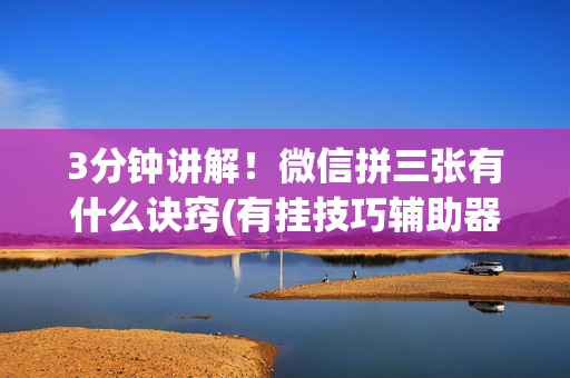 3分钟讲解！微信拼三张有什么诀窍(有挂技巧辅助器)