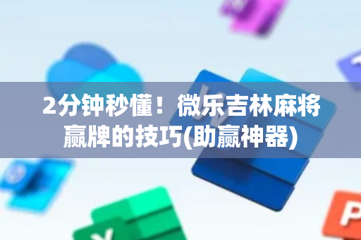 2分钟秒懂！微乐吉林麻将赢牌的技巧(助赢神器)