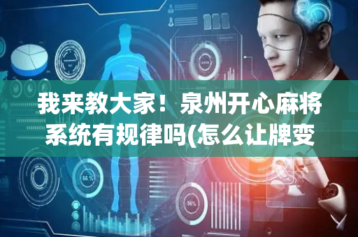 我来教大家！泉州开心麻将系统有规律吗(怎么让牌变好)