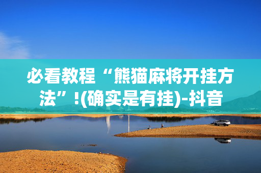 必看教程“熊猫麻将开挂方法”!(确实是有挂)-抖音