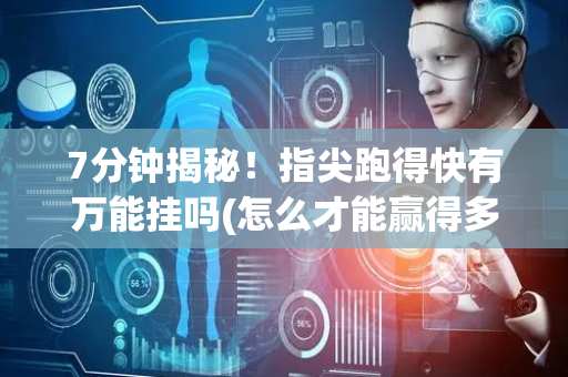 7分钟揭秘！指尖跑得快有万能挂吗(怎么才能赢得多)