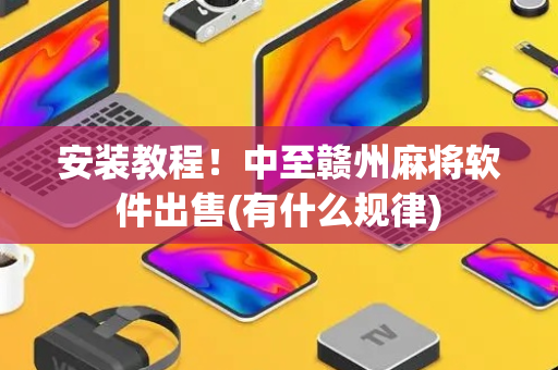 安装教程！中至赣州麻将软件出售(有什么规律)