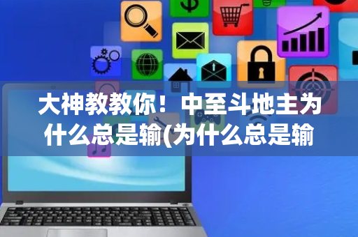 大神教教你！中至斗地主为什么总是输(为什么总是输)
