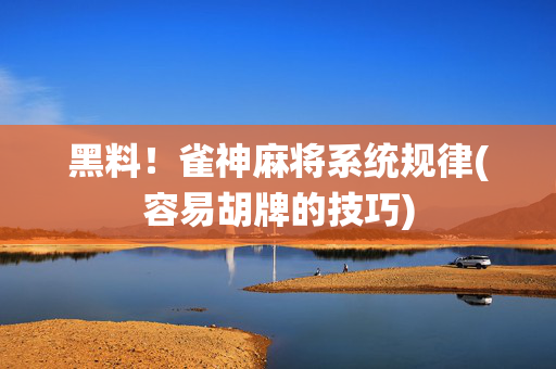 黑料！雀神麻将系统规律(容易胡牌的技巧)