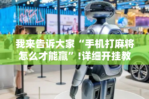 我来告诉大家“手机打麻将怎么才能赢”!详细开挂教程-抖音