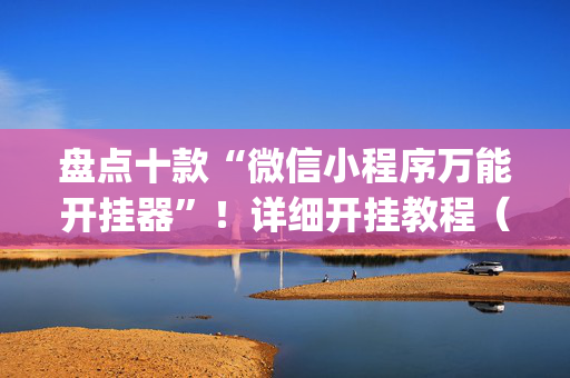 盘点十款“微信小程序万能开挂器”！详细开挂教程（确实真的有挂)-抖音