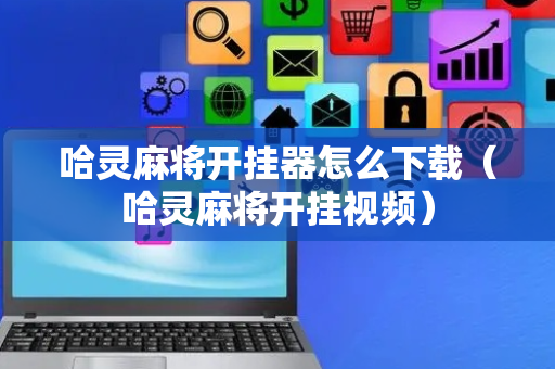 哈灵麻将开挂器怎么下载（哈灵麻将开挂视频）