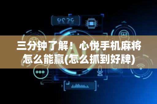 三分钟了解！心悦手机麻将怎么能赢(怎么抓到好牌)