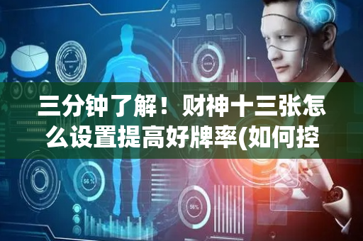 三分钟了解！财神十三张怎么设置提高好牌率(如何控制输赢)