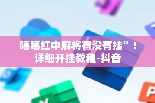 嘻嘻红中麻将有没有挂”!详细开挂教程-抖音