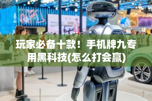 玩家必备十款！手机牌九专用黑科技(怎么打会赢)