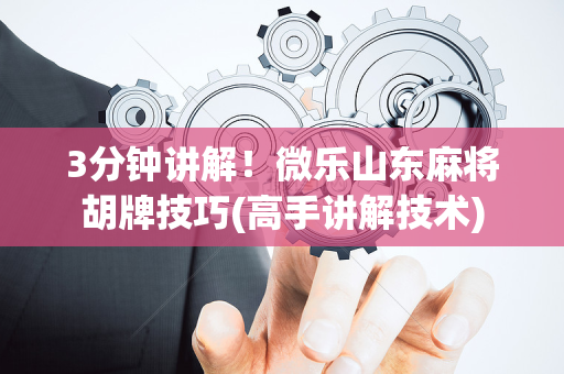 3分钟讲解！微乐山东麻将胡牌技巧(高手讲解技术)
