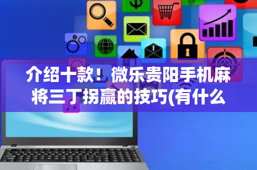 介绍十款！微乐贵阳手机麻将三丁拐赢的技巧(有什么规律吗)