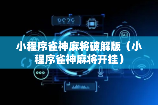 小程序雀神麻将破解版（小程序雀神麻将开挂）