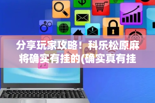 分享玩家攻略！科乐松原麻将确实有挂的(确实真有挂)